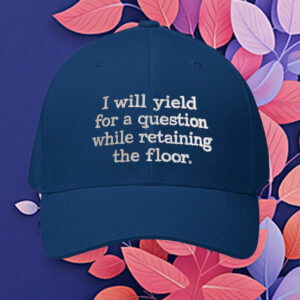 I Will Yield for a Question While Retaining the Floor Embroidered Hat