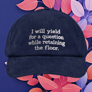 I Will Yield for a Question While Retaining the Floor Embroidered Hat