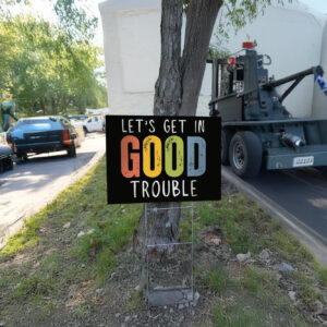 Let's Get in Good Trouble Yard Sign