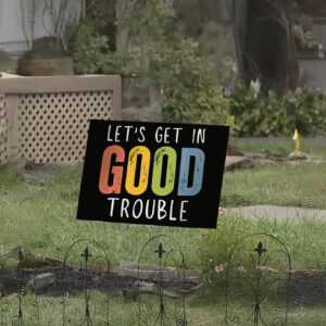 Let's Get in Good Trouble Yard Sign